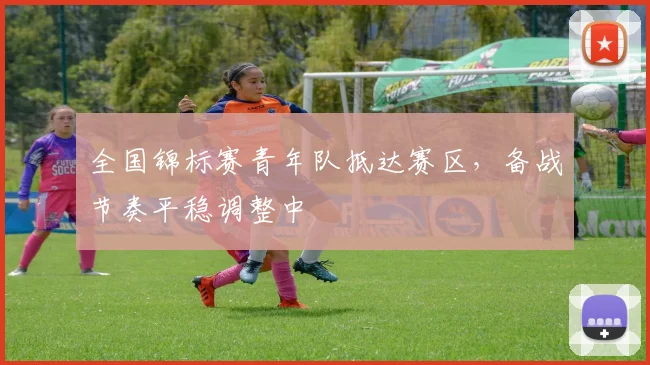 全国锦标赛青年队抵达赛区，备战节奏平稳调整中